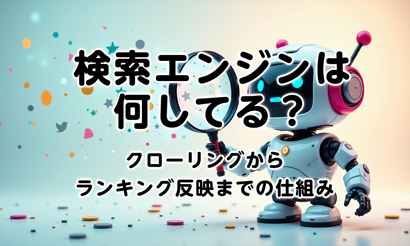 検索エンジンは何してる？クローリングから ランキング反映までの仕組み